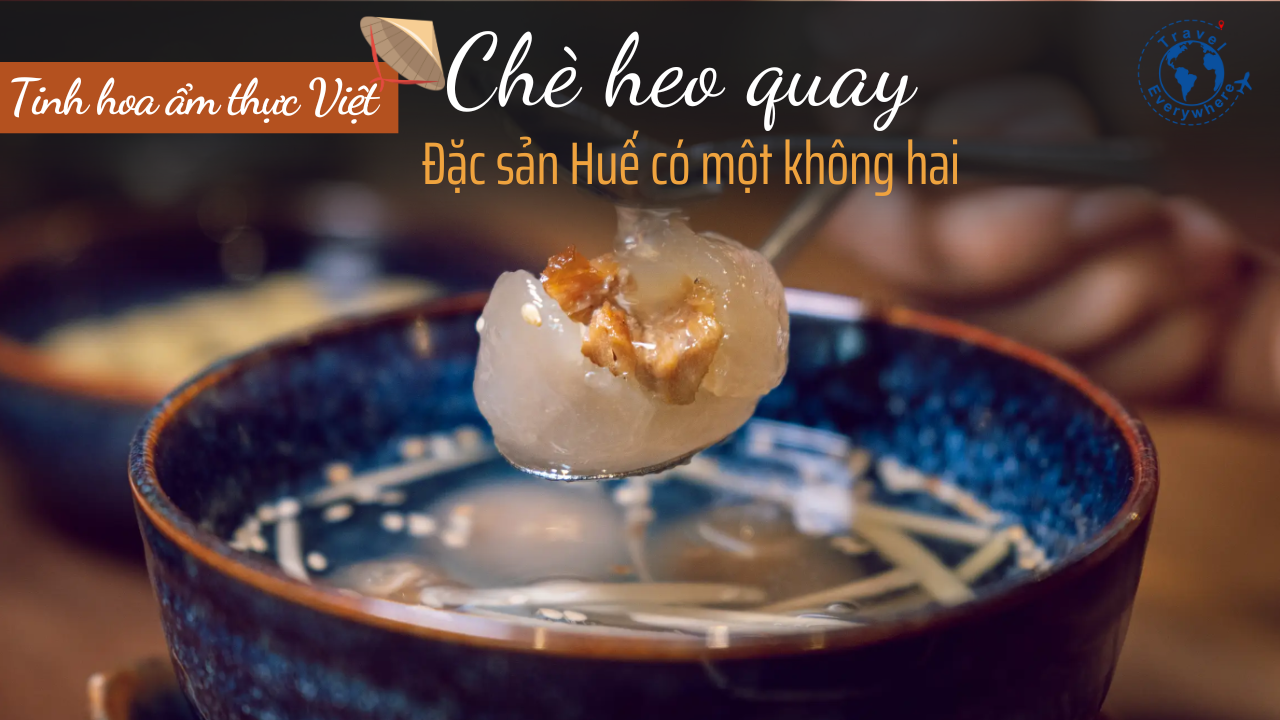 Chè Heo Quay Huế - món ăn độc đáo không nơi nào có